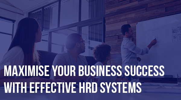 Maximise your business success with effective HRD systems
