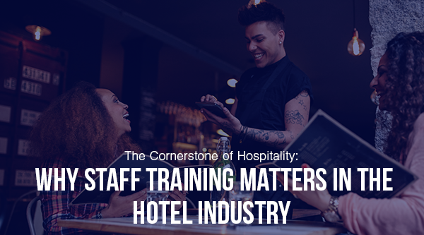 The Cornerstone of Hospitality: Why Staff Training matters in the Hotel Industry - Blog Post
