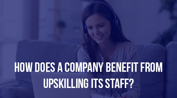 How does a company benefit from upskilling its staff - Blog Post