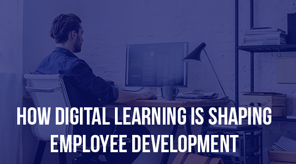 How Digital Learning is Shaping Employee Development - Blog Post