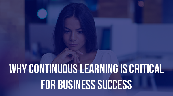 Why continuous learning is critical for business success - Blog Post