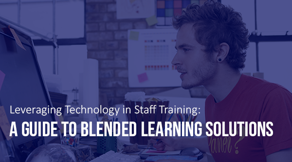 Leveraging Technology in Staff Training: A Guide to Blended Learning Solutions - Blog Post